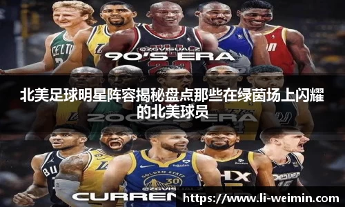 北美足球明星阵容揭秘盘点那些在绿茵场上闪耀的北美球员